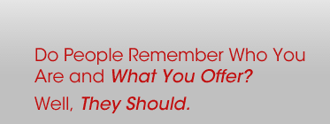 Do People Remember Who You Are and What You Offer? Well, They Should.